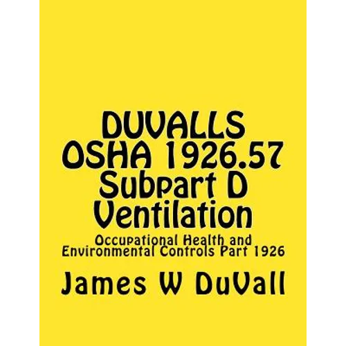 DUVALLS OSHA 1926.57 Subpart D Ventilation: Occupational Health and Environmental Controls Part 1926 - Paperback