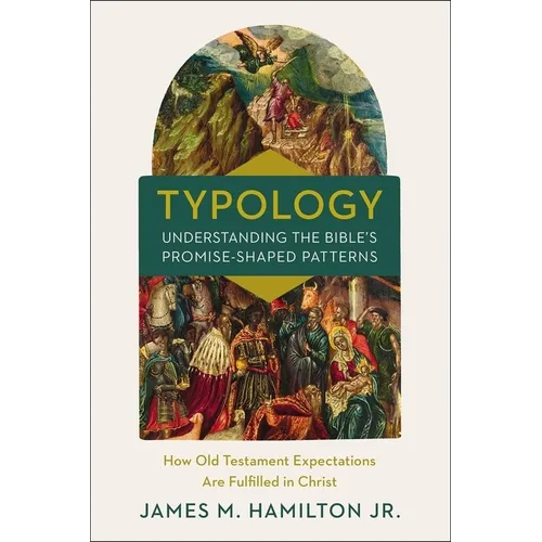 Typology-Understanding the Bible's Promise-Shaped Patterns: How Old Testament Expectations Are Fulfilled in Christ - Hardcover