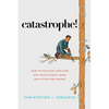 Catastrophe!: How Psychology Explains Why Good People Make Bad Situations Worse - Hardcover