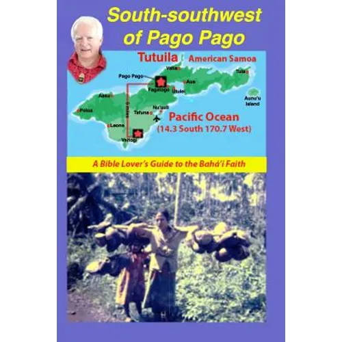 South-Southwest of Pago Pago: A Bible Lover's Guide to the Bahá'í Faith. - Paperback