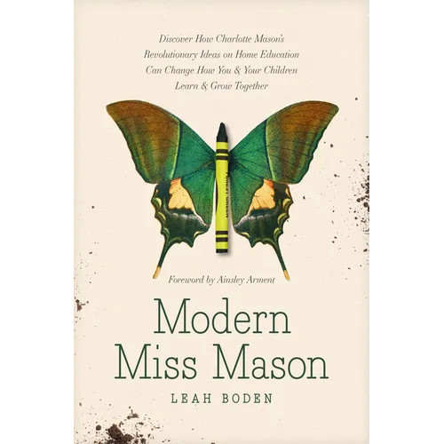 Modern Miss Mason: Discover How Charlotte Mason's Revolutionary Ideas on Home Education Can Change How You and Your Children Learn and Grow Together - Paperback