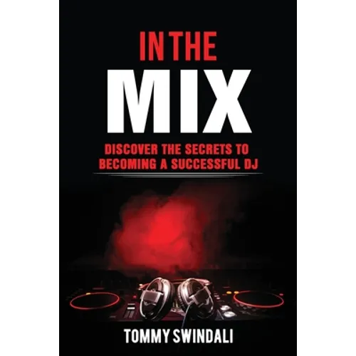 In The Mix: Discover The Secrets to Becoming a Successful DJ - Paperback