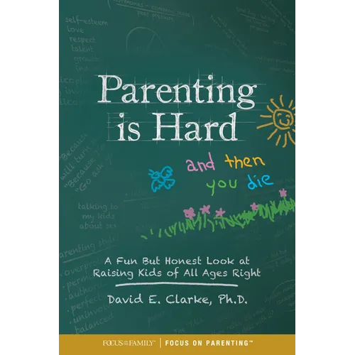 Parenting Is Hard and Then You Die: A Fun But Honest Look at Raising Kids of All Ages Right - Paperback