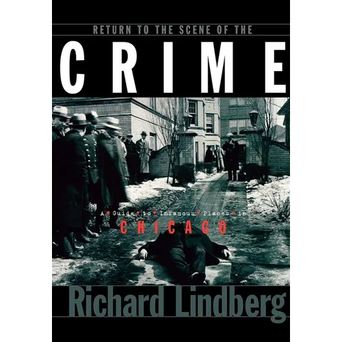 Return to the Scene of the Crime: A Guide to Infamous Places in Chicago - Hardcover