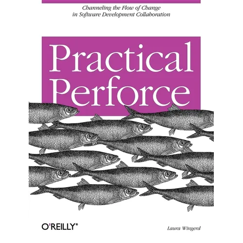 Practical Perforce: Channeling the Flow of Change in Software Development Collaboration - Paperback
