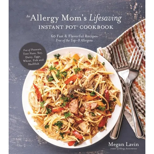 An Allergy Mom's Lifesaving Instant Pot Cookbook: 60 Fast and Flavorful Recipes Free of the Top 8 Allergens - Paperback