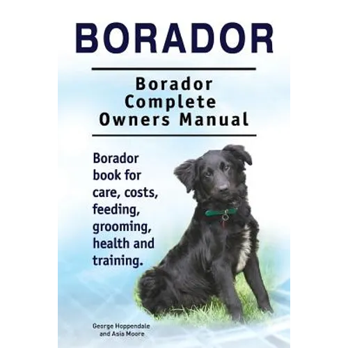 Borador. Borador Complete Owners Manual. Borador book for care, costs, feeding, grooming, health and training. - Paperback