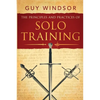 The Principles and Practices of Solo Training: A Guide for Historical Martial Artists, Sword People, and Everyone Else - Paperback
