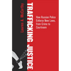 Trafficking Justice: How Russian Police Enforce New Laws, from Crime to Courtroom - Hardcover