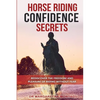 Horse Riding Confidence Secrets: Rediscover the pleasure of horse riding without fear - Paperback