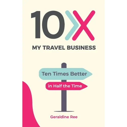 10X My Travel Business: Ten Times Better in Half the Time - Paperback