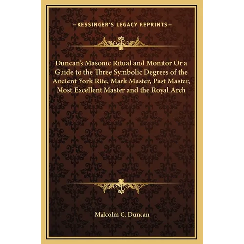Duncan's Masonic Ritual and Monitor Or a Guide to the Three Symbolic Degrees of the Ancient York Rite, Mark Master, Past Master, Most Excellent Master - Hardcover