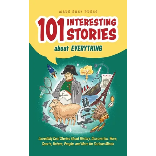101 Interesting Stories About Everything: Incredibly Cool Stories About History, Discoveries, Wars, Sports, Nature, People, and More for Curious Minds - Hardcover