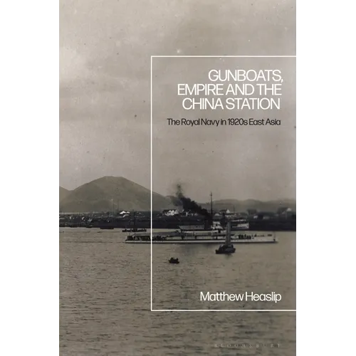 Gunboats, Empire and the China Station: The Royal Navy in 1920s East Asia - Paperback