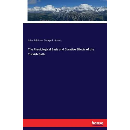 The Physiological Basis and Curative Effects of the Turkish Bath - Paperback