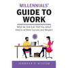 Millennials' Guide to Work: What No One Ever Told You About How to Achieve Success and Respect - Paperback