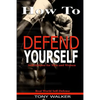 How To Defend Yourself: Self-Defense for Men and Women, Real World Self-Defense, Fast, Easy-to-Learn Moves to Save Your Life - Paperback
