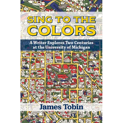 Sing to the Colors: A Writer Explores Two Centuries at the University of Michigan - Paperback