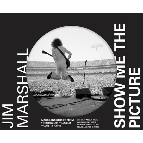 Jim Marshall: Show Me the Picture: Images and Stories from a Photography Legend - Hardcover