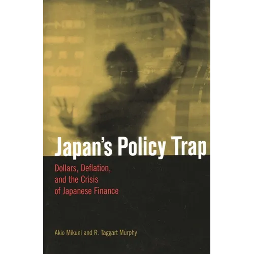 Japan's Policy Trap: Dollars, Deflation, and the Crisis of Japanese Finance - Paperback