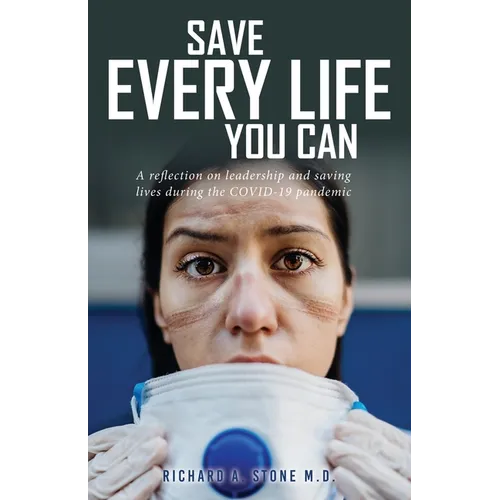 Save Every Life You Can: A Reflection on Leadership and Saving Lives during the COVID-19 Pandemic - Paperback