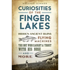 Curiosities of the Finger Lakes: Hidden Ancient Ruins, Flying Machines, the Boy Who Caught a Trout with His Nose and More - Paperback