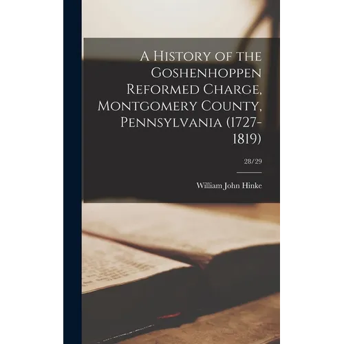 A History of the Goshenhoppen Reformed Charge, Montgomery County, Pennsylvania (1727-1819); 28/29 - Hardcover