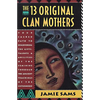 The Thirteen Original Clan Mothers: Your Sacred Path to Discovering the Gifts, Talents, and Abilities of the Feminin - Paperback