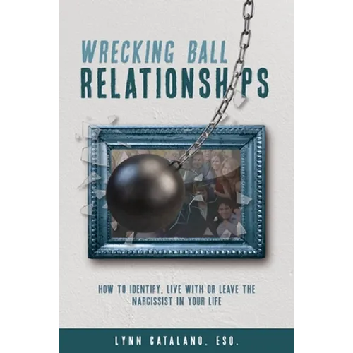 Wrecking Ball Relationships: How to Identify, Live With or Leave the Narcissist in Your Life - Paperback