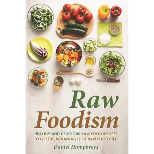 Raw Foodism: Healthy and Delicious Raw Food Recipes to Get the Advantages of Raw Food Diet! - Paperback