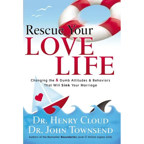 Rescue Your Love Life: Changing the 8 Dumb Attitudes and Behaviors That Will Sink Your Marriage - Paperback