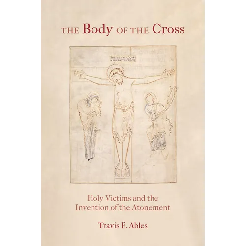 The Body of the Cross: Holy Victims and the Invention of the Atonement - Paperback