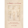 The Body of the Cross: Holy Victims and the Invention of the Atonement - Paperback