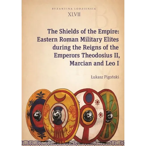 The Shields of the Empire: Eastern Roman Military Elites During the Reigns of the Emperors Theodosius II, Marcian and Leo I - Paperback