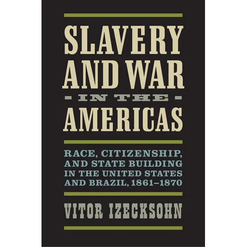 Slavery and War in the Americas: Race, Citizenship, and State Building in the United States and Brazil, 1861-1870 - Hardcover