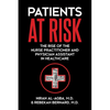 Patients at Risk: The Rise of the Nurse Practitioner and Physician Assistant in Healthcare - Paperback