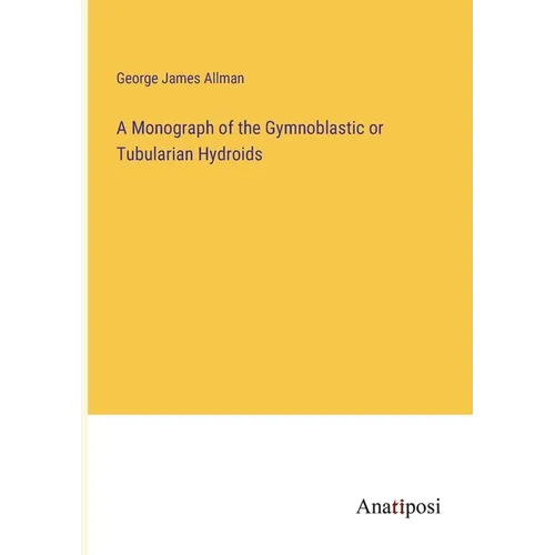 A Monograph of the Gymnoblastic or Tubularian Hydroids - Paperback