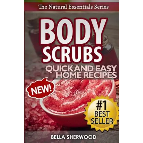 Body Scrubs: Aromatherapy Recipes for Quick and Easy Essential Oil Scrubs - Paperback
