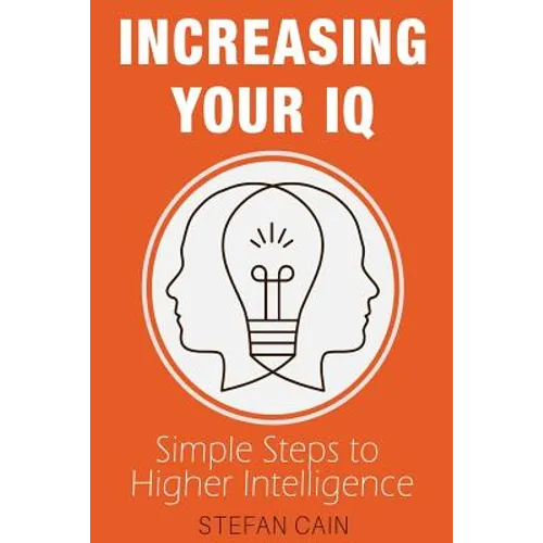 Increasing Your IQ: Simple Steps to Higher Intelligence - Paperback