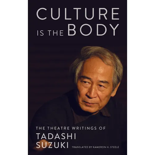Culture Is the Body: The Theatre Writings of Tadashi Suzuki - Paperback