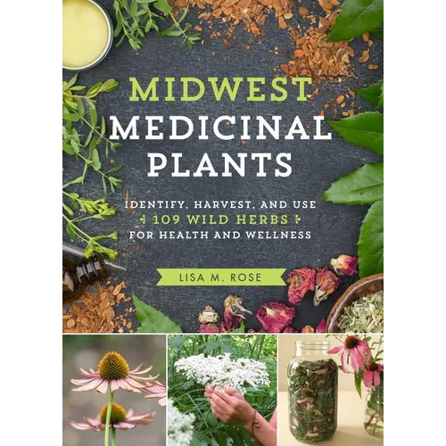 Midwest Medicinal Plants: Identify, Harvest, and Use 109 Wild Herbs for Health and Wellness - Paperback