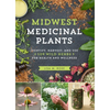 Midwest Medicinal Plants: Identify, Harvest, and Use 109 Wild Herbs for Health and Wellness - Paperback