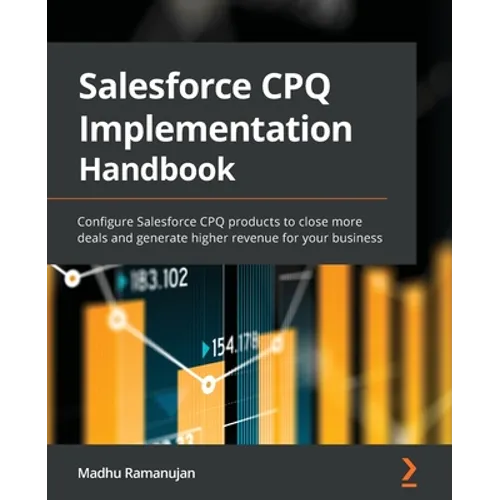 Salesforce CPQ Implementation Handbook: Configure Salesforce CPQ products to close more deals and generate higher revenue for your business - Paperback