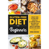Gluten-Free Diet for Beginners: Create Your Gluten-Free Lifestyle for Vibrant Health, Wellness and Weight Loss - Paperback