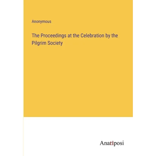 The Proceedings at the Celebration by the Pilgrim Society - Paperback