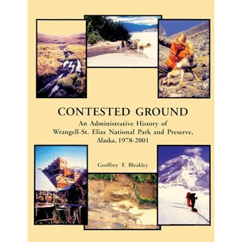 Contested Ground: An Administrative History of Wrangell-St. Elias National Park and Preserve, Alaska 1978 ? 2001 - Paperback