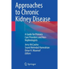 Approaches to Chronic Kidney Disease: A Guide for Primary Care Providers and Non-Nephrologists - Paperback