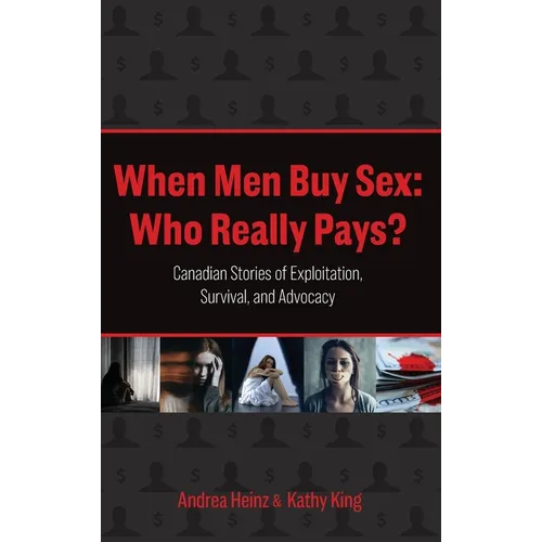 When Men Buy Sex: Who Really Pays?: Canadian Stories of Exploitation, Survival, and Advocacy - Hardcover