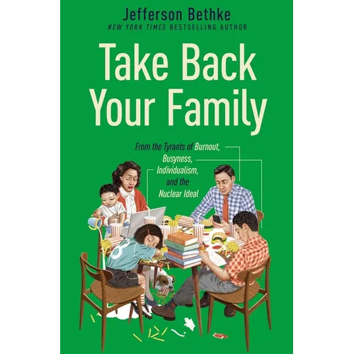 Take Back Your Family: From the Tyrants of Burnout, Busyness, Individualism, and the Nuclear Ideal - The Perfect Father's Day Gift for Christian Dads - Hardcover