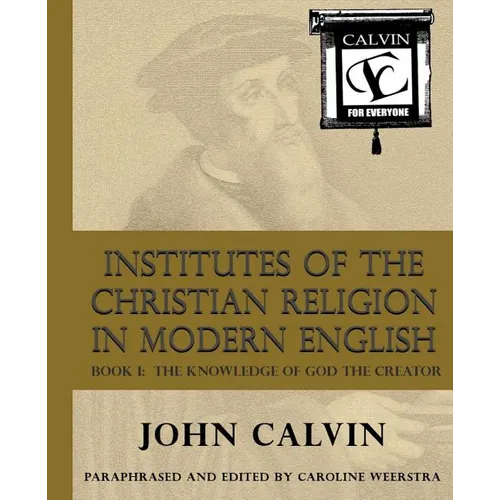 Institutes of the Christian Religion in Modern English: Book I: The Knowledge of God the Creator - Paperback